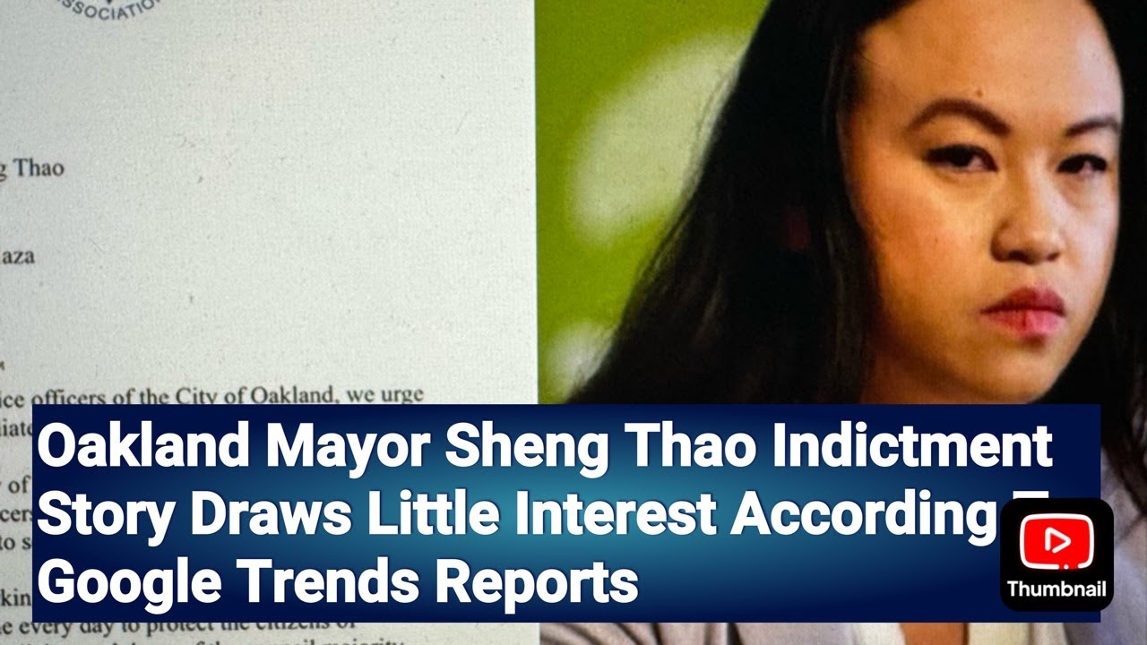 Oakland Mayor Sheng Thao Indictment Story Draws Little Interest According To Google Trends Reports