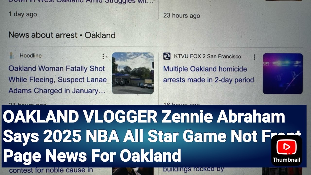 OAKLAND VLOGGER Zennie Abraham Says 2025NBA All Star Game Not Front Page News For Oakland